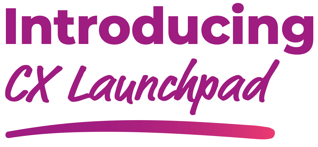 Introducing CX Launchpad Introducing CX Launchpad